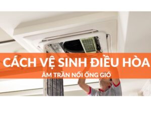 Cách Vệ Sinh Điều Hòa Âm Trần Nối Ống Gió Đúng Chuẩn