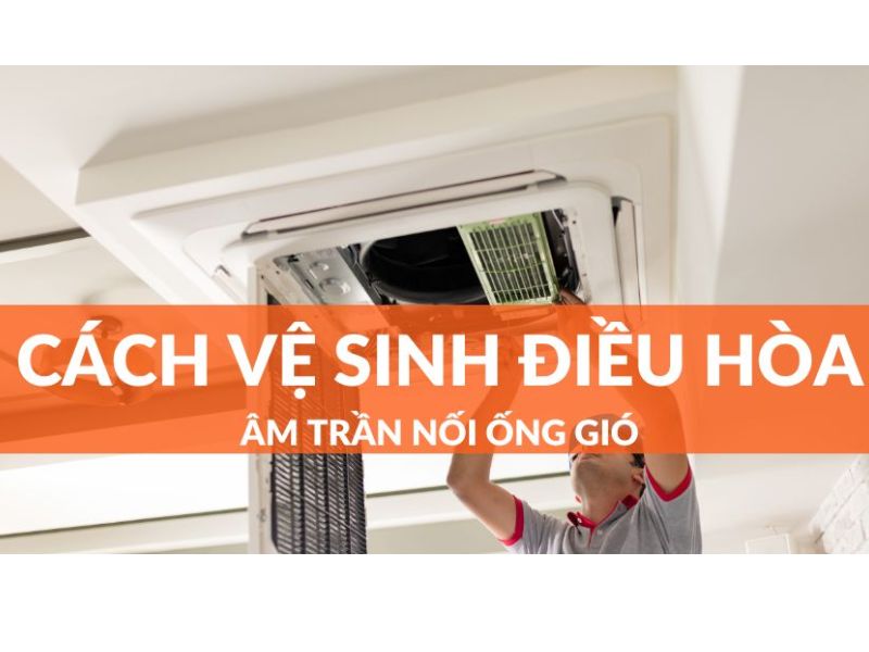 Cách Vệ Sinh Điều Hòa Âm Trần Nối Ống Gió Đúng Chuẩn