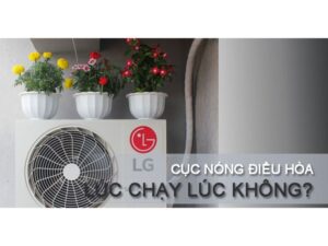 Nguyên Nhân Cục Nóng Điều Hòa Lúc Chạy Lúc Không