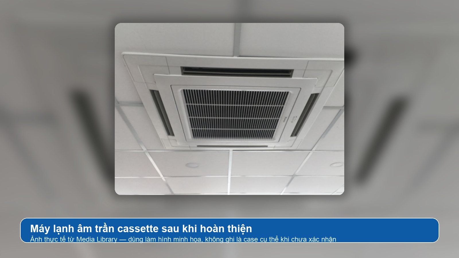 Ảnh thực tế máy lạnh âm trần cassette sau khi lắp đặt và nghiệm thu
